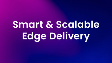 Smart & Scalable Edge Delivery-2